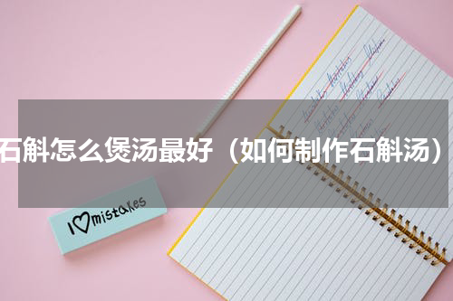 石斛怎么煲汤最好（如何制作石斛汤）