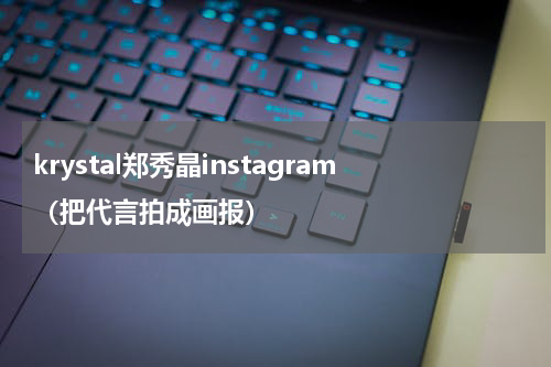 krystal郑秀晶instagram（把代言拍成画报）