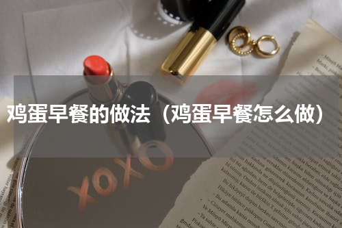 鸡蛋早餐的做法（鸡蛋早餐怎么做）
