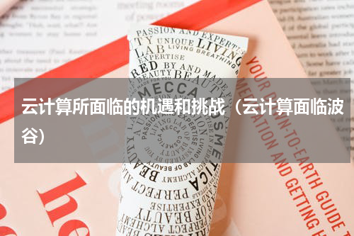 云计算所面临的机遇和挑战（云计算面临波谷）