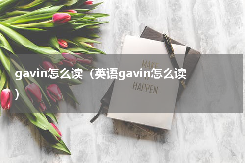 gavin怎么读（英语gavin怎么读）