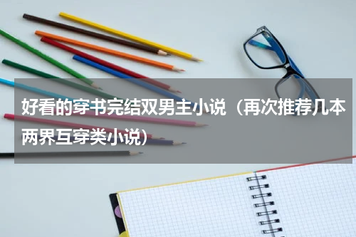 好看的穿书完结双男主小说（再次推荐几本两界互穿类小说）