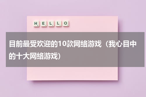 目前最受欢迎的10款网络游戏（我心目中的十大网络游戏）