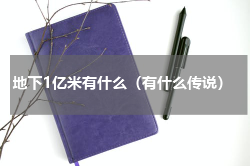 地下1亿米有什么（有什么传说）