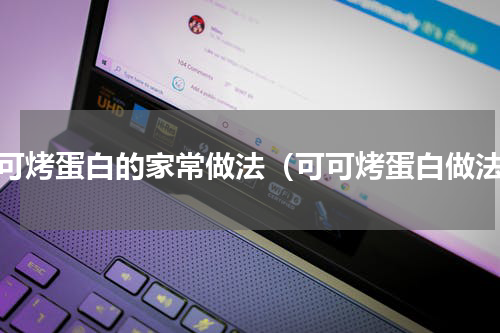 可可烤蛋白的家常做法（可可烤蛋白做法）