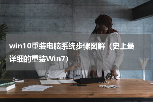 win10重装电脑系统步骤图解（史上最详细的重装Win7）