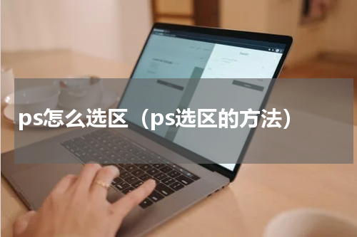 ps怎么选区（ps选区的方法）
