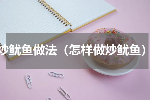 炒鱿鱼做法（怎样做炒鱿鱼）