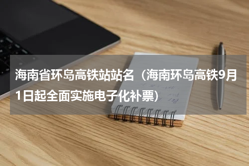 海南省环岛高铁站站名（海南环岛高铁9月1日起全面实施电子化补票）