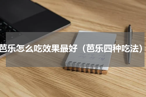 芭乐怎么吃效果最好（芭乐四种吃法）