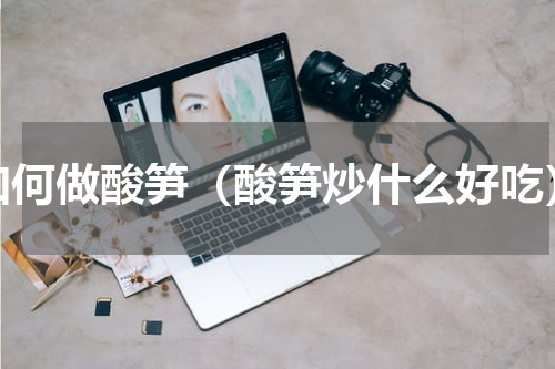 如何做酸笋（酸笋炒什么好吃）