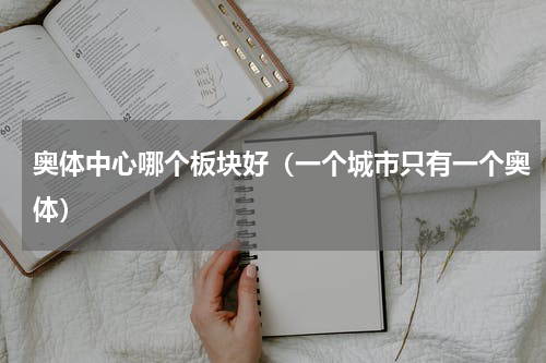 奥体中心哪个板块好（一个城市只有一个奥体）