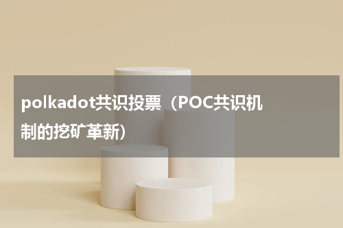 polkadot共识投票（POC共识机制的挖矿革新）