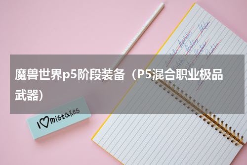 魔兽世界p5阶段装备（P5混合职业极品武器）