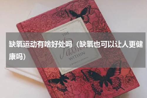 缺氧运动有啥好处吗（缺氧也可以让人更健康吗）