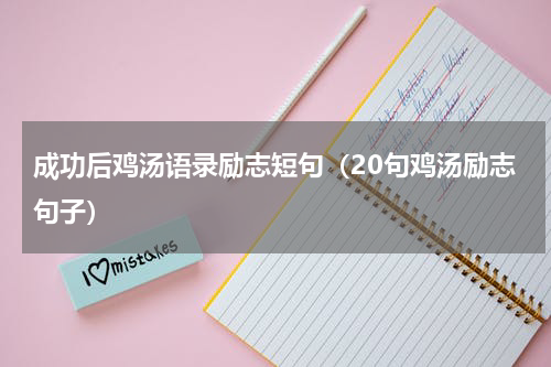成功后鸡汤语录励志短句（20句鸡汤励志句子）