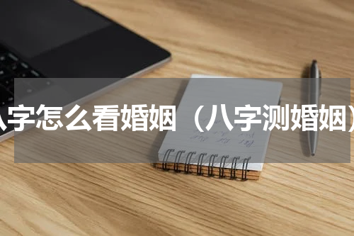 八字怎么看婚姻（八字测婚姻）