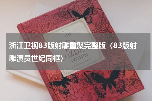 浙江卫视83版射雕重聚完整版（83版射雕演员世纪同框）