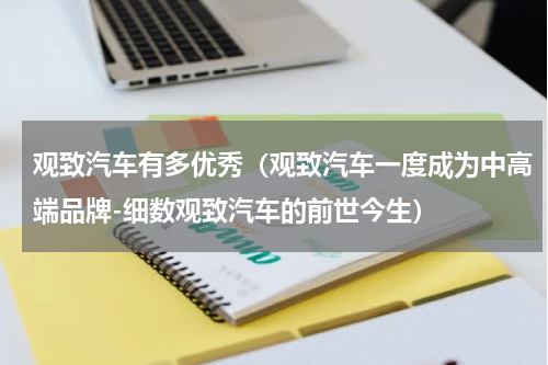 观致汽车有多优秀（观致汽车一度成为中高端品牌-细数观致汽车的前世今生）