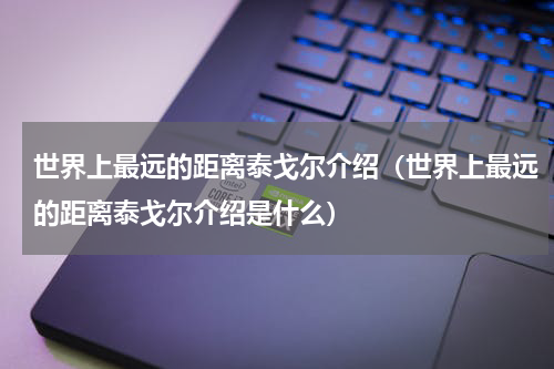 世界上最远的距离泰戈尔介绍（世界上最远的距离泰戈尔介绍是什么）