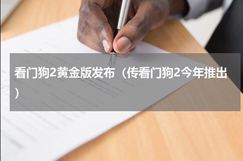 看门狗2黄金版发布（传看门狗2今年推出）