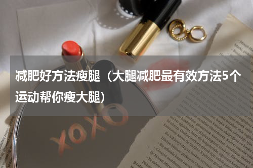 减肥好方法瘦腿（大腿减肥最有效方法5个运动帮你瘦大腿）
