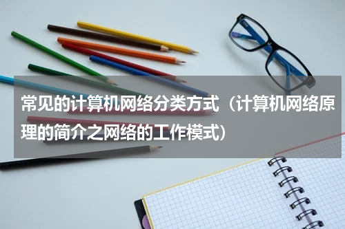 常见的计算机网络分类方式（计算机网络原理的简介之网络的工作模式）