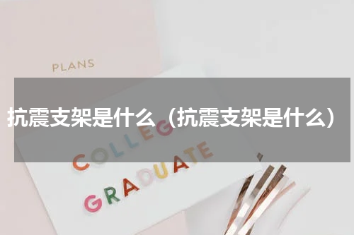 抗震支架是什么（抗震支架是什么）