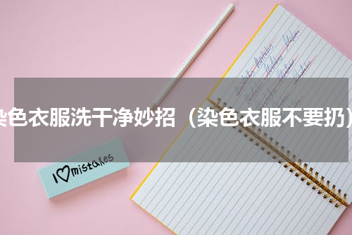 染色衣服洗干净妙招（染色衣服不要扔）