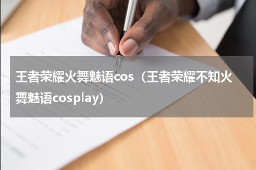 王者荣耀火舞魅语cos（王者荣耀不知火舞魅语cosplay）