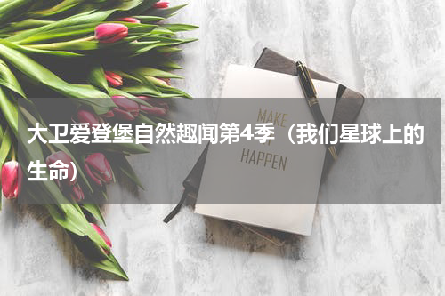大卫爱登堡自然趣闻第4季（我们星球上的生命）
