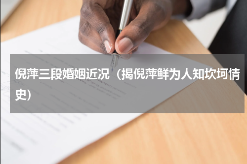 倪萍三段婚姻近况（揭倪萍鲜为人知坎坷情史）