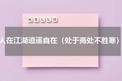 人在江湖逍遥自在（处于高处不胜寒）