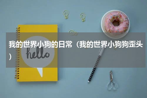 我的世界小狗的日常（我的世界小狗狗歪头）