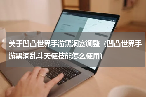 关于凹凸世界手游黑洞赛调整（凹凸世界手游黑洞乱斗天使技能怎么使用）