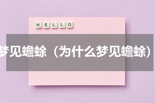 梦见蟾蜍（为什么梦见蟾蜍）