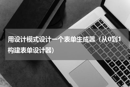 用设计模式设计一个表单生成器（从0到1构建表单设计器）