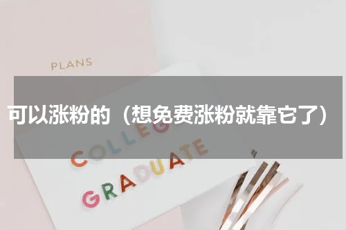 可以涨粉的（想免费涨粉就靠它了）