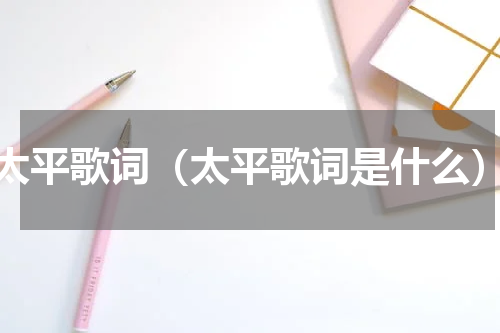 太平歌词（太平歌词是什么）