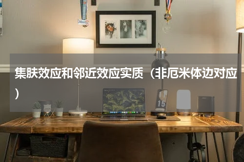 集肤效应和邻近效应实质（非厄米体边对应）