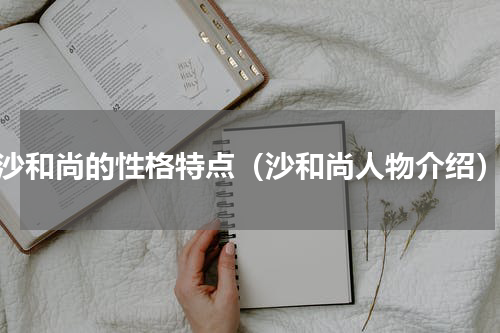 沙和尚的性格特点（沙和尚人物介绍）
