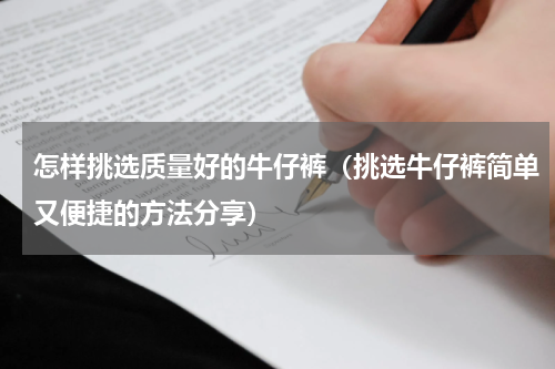 怎样挑选质量好的牛仔裤（挑选牛仔裤简单又便捷的方法分享）