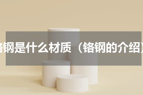 铬钢是什么材质（铬钢的介绍）