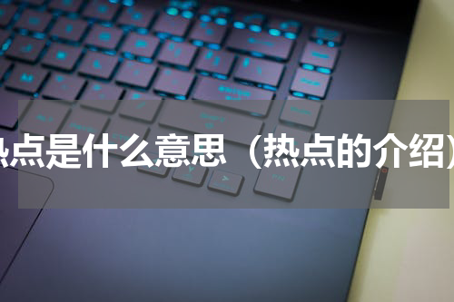 热点是什么意思（热点的介绍）