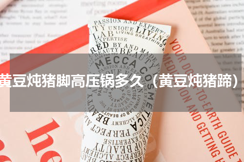 黄豆炖猪脚高压锅多久（黄豆炖猪蹄）
