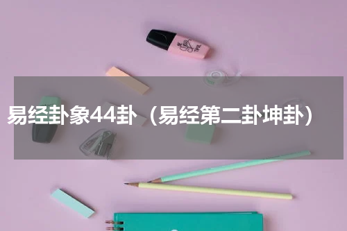易经卦象44卦（易经第二卦坤卦）