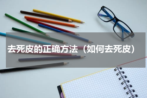去死皮的正确方法（如何去死皮）