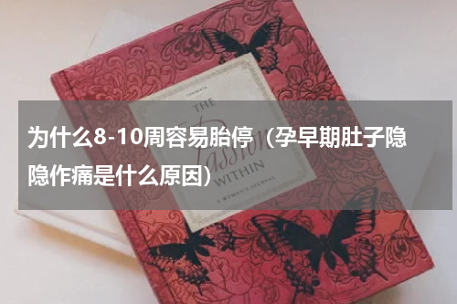 为什么8-10周容易胎停（孕早期肚子隐隐作痛是什么原因）