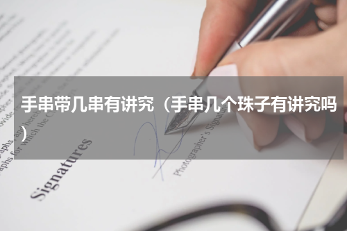 手串带几串有讲究（手串几个珠子有讲究吗）