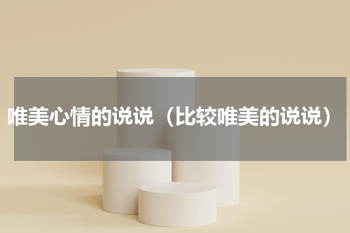 唯美心情的说说（比较唯美的说说）